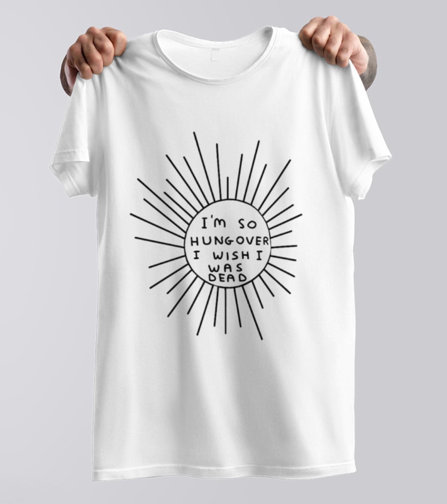 I'm So Hungover I Wish I Was Dead Sunburst T-Shirt