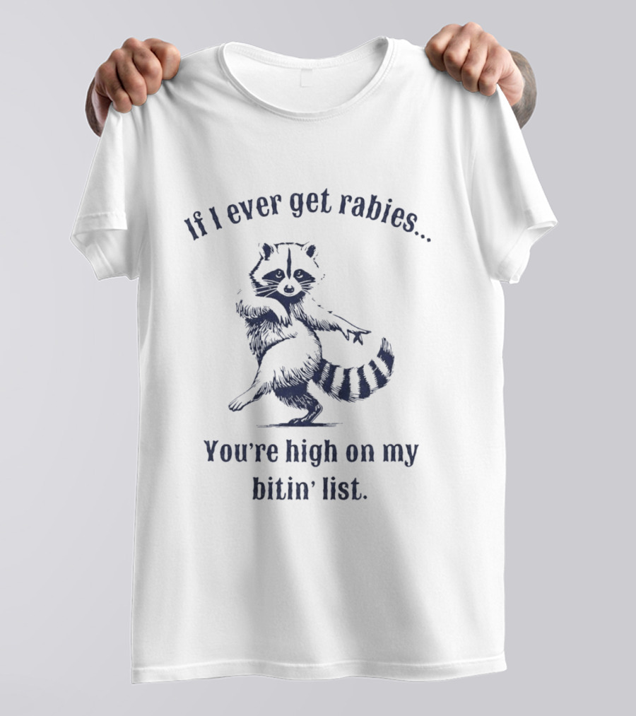 If I Ever Get Rabies You're High On My Bitin' List Raccoon T-Shirt