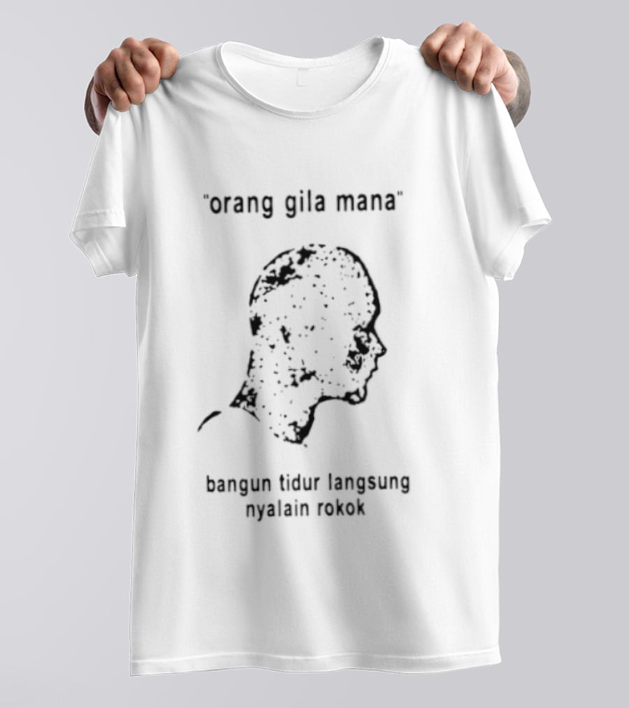 Orang Gila Mana Bangun Tidur Langsung Nyalain Rokok T-Shirt