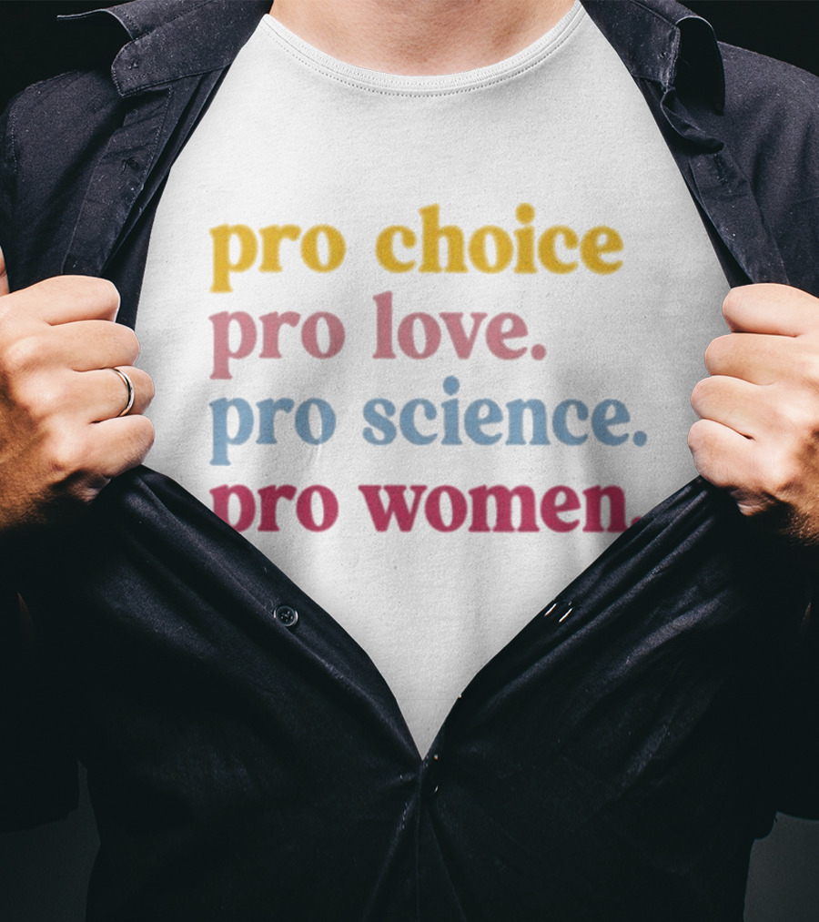 Pro Choice Pro Love Pro Science Pro Women Positive Message T-Shirt