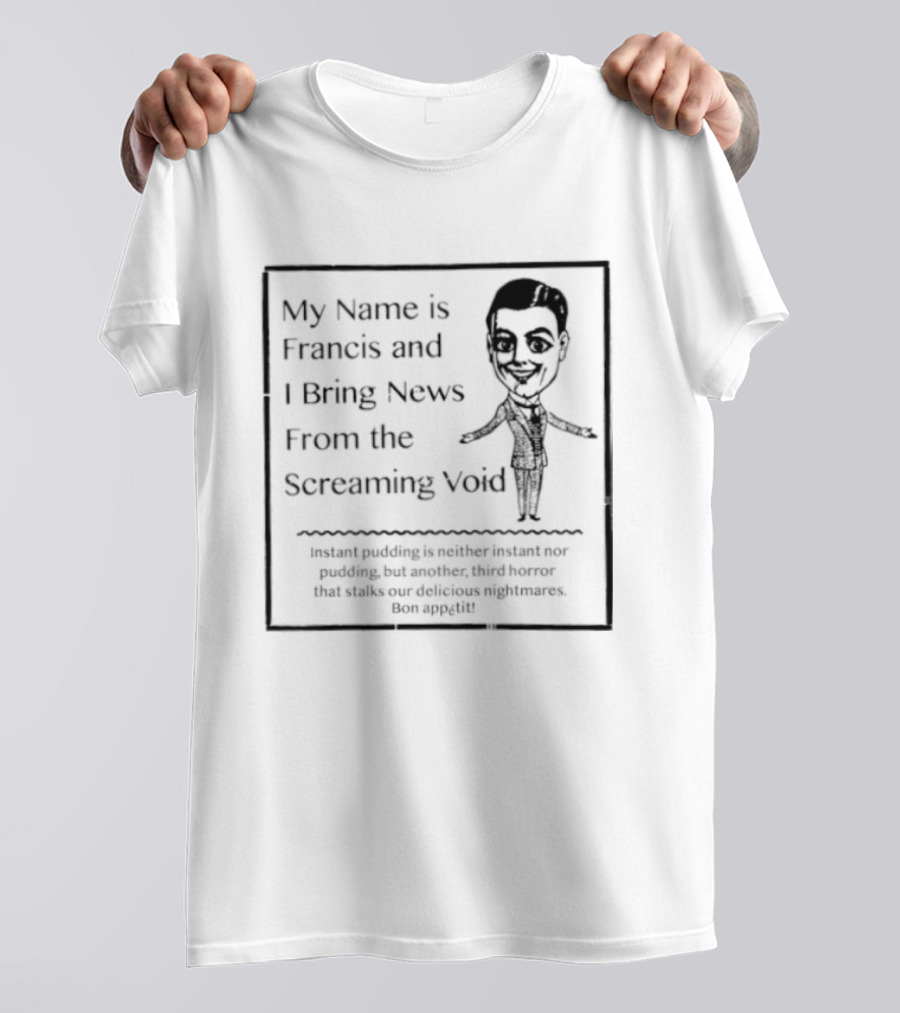 My Name Is Francis And I Bring News From The Screaming Void Iconic Figure T-Shirt