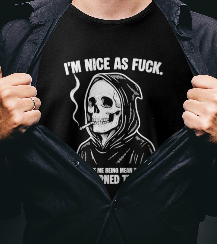 Grim Reaper Smoking I'm Nice As Fuck So If You See Me Being Mean To Someone They Earned That Shit T-Shirt
