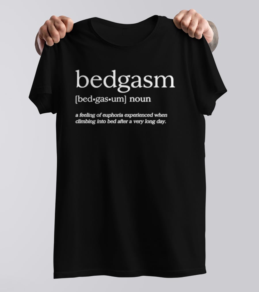 Bedgasm Noun Feeling Of Euphoria Experienced Climbing Into Bed After Long Day T-Shirt