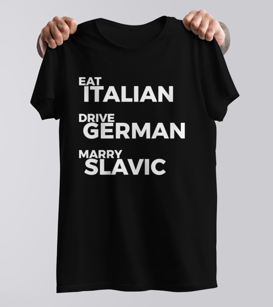 Eat Italian Drive German Marry Slavic T-Shirt