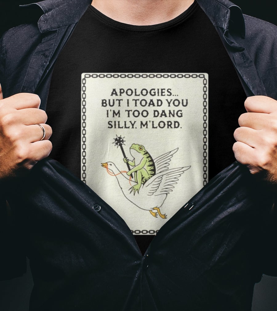 Apologies But I Toad You I'm Too Dang Silly M'Lord Frog Riding Goose T-Shirt