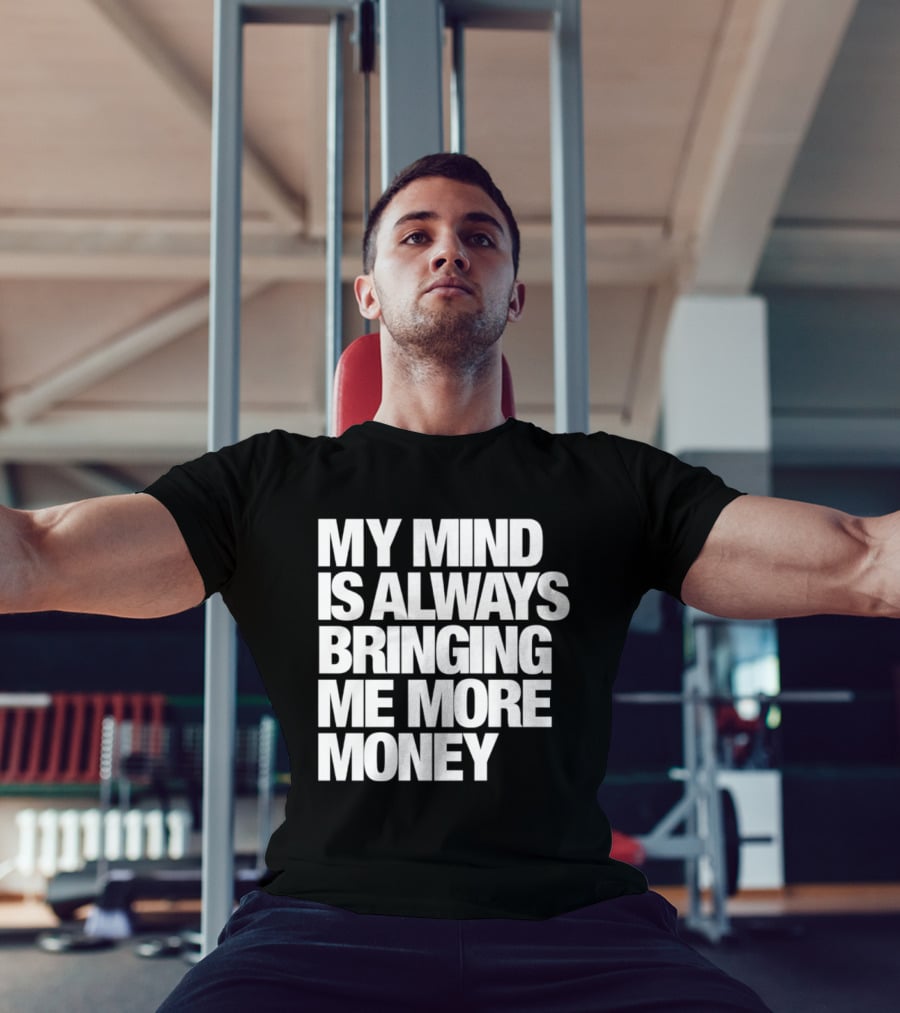 My Mind Is Always Bringing Me More Money T-Shirt