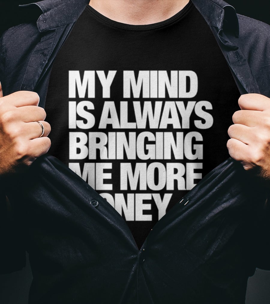 My Mind Is Always Bringing Me More Money T-Shirt