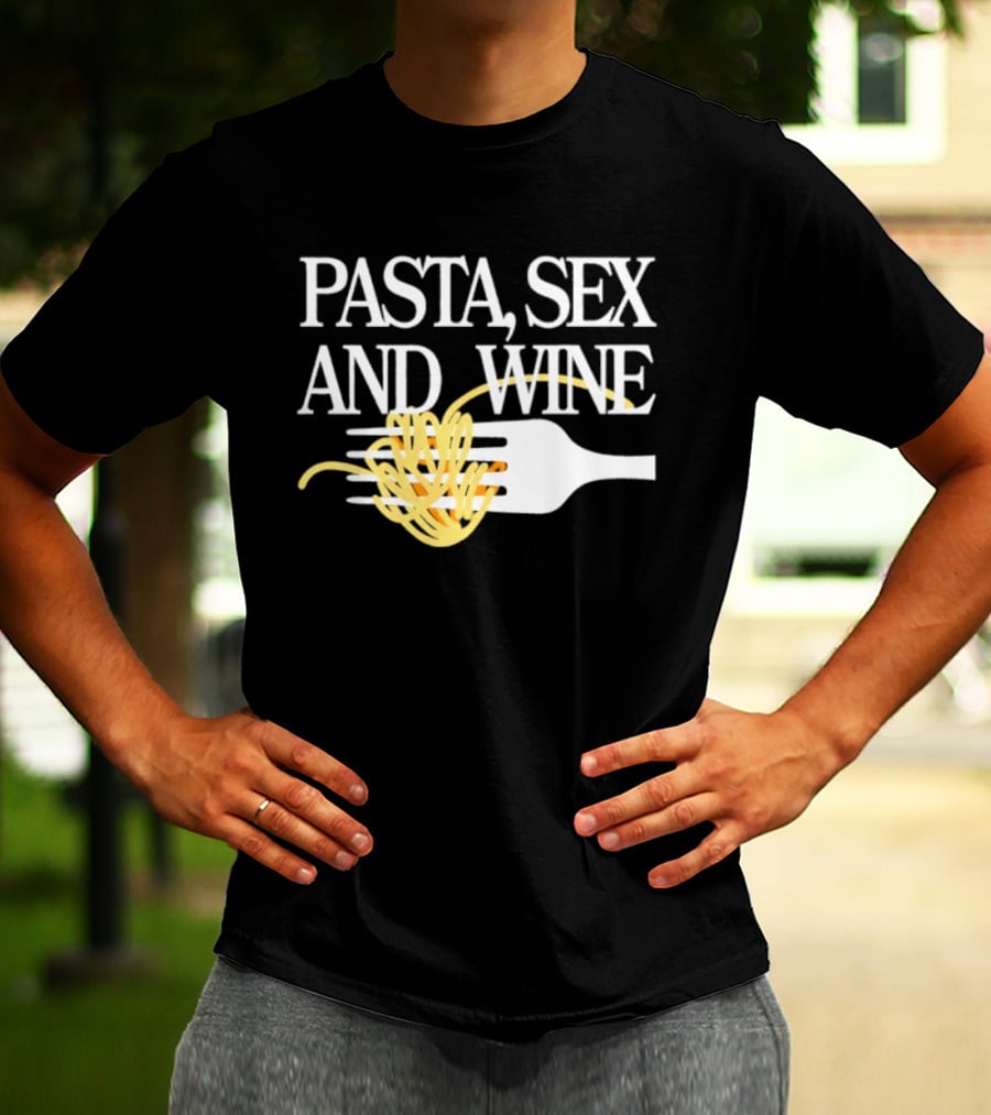 Pasta Sex And Wine Spicy Thoughts Foodie Fun T-Shirt