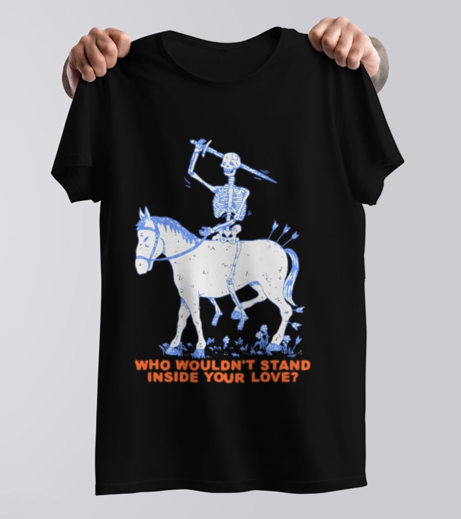 Skeleton Riding Horse Who Wouldn't Stand Inside Your Love T-Shirt