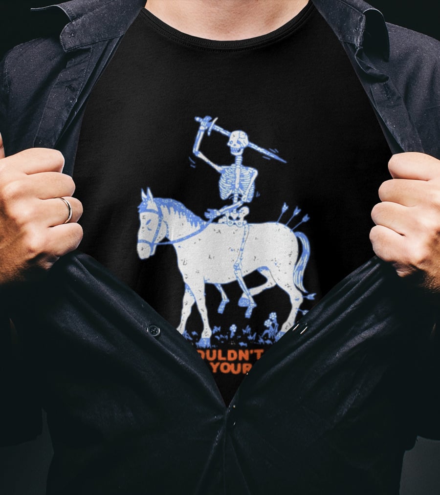 Skeleton Riding Horse Who Wouldn't Stand Inside Your Love T-Shirt