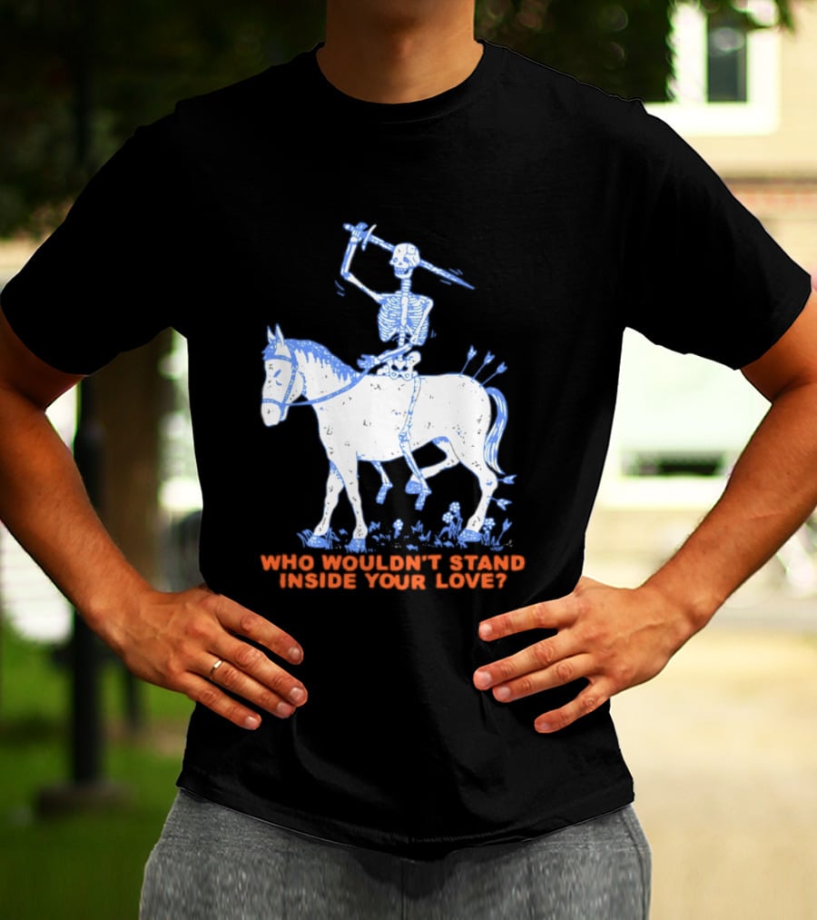 Skeleton Riding Horse Who Wouldn't Stand Inside Your Love T-Shirt