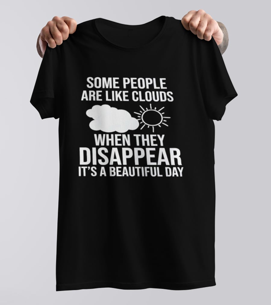 Some People Are Like Clouds When They Disappear It's A Beautiful Day Sun And Cloud Humor T-Shirt