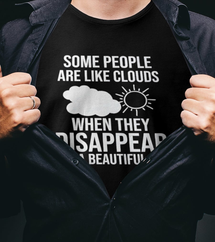 Some People Are Like Clouds When They Disappear It's A Beautiful Day Sun And Cloud Humor T-Shirt