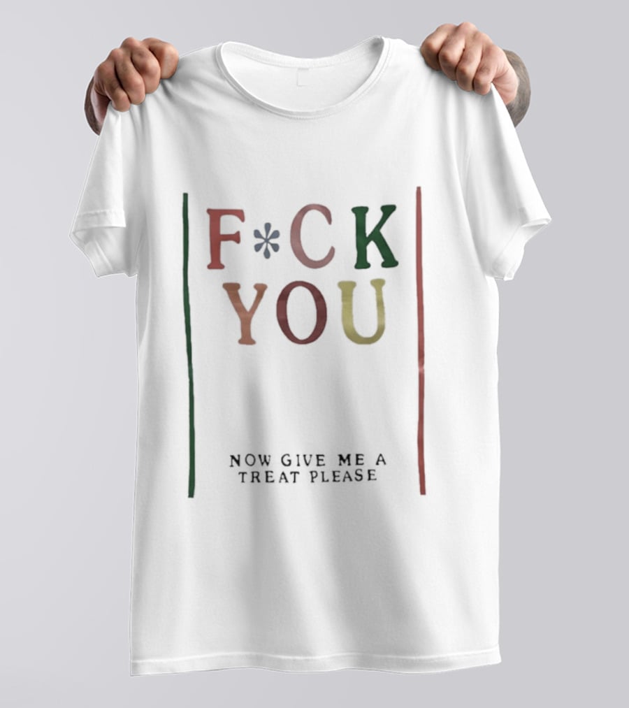 Fck You Now Give Me A Treat Please T-Shirt