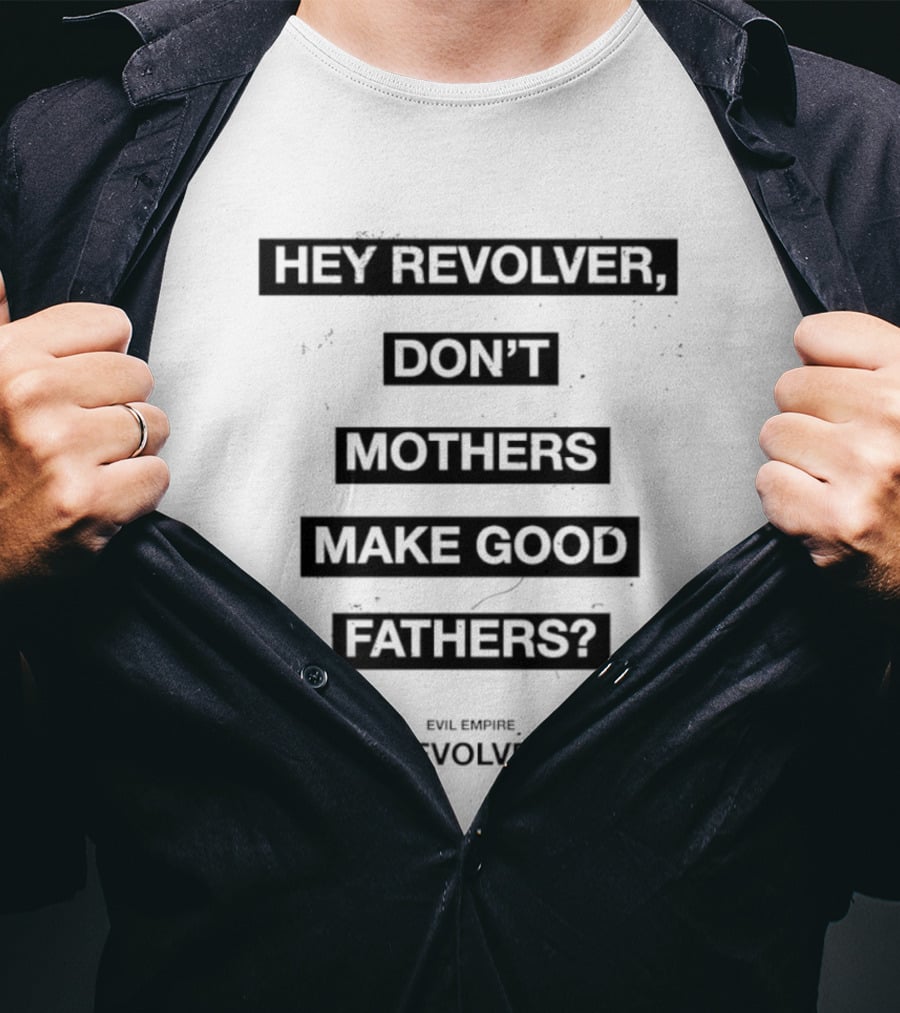 Hey Revolver Don't Mothers Make Good Fathers Evil Empire Revolver T-Shirt