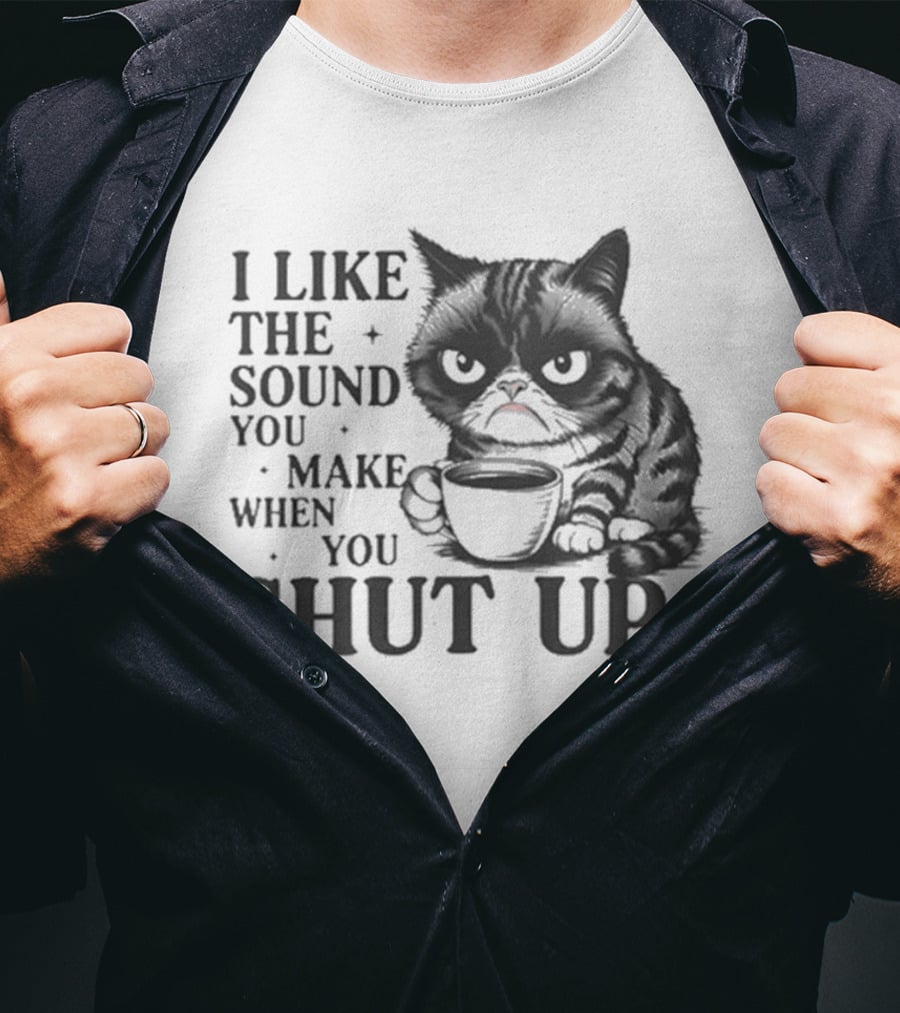 I Like The Sound You Make When You Shut Up Cat Coffee T-Shirt