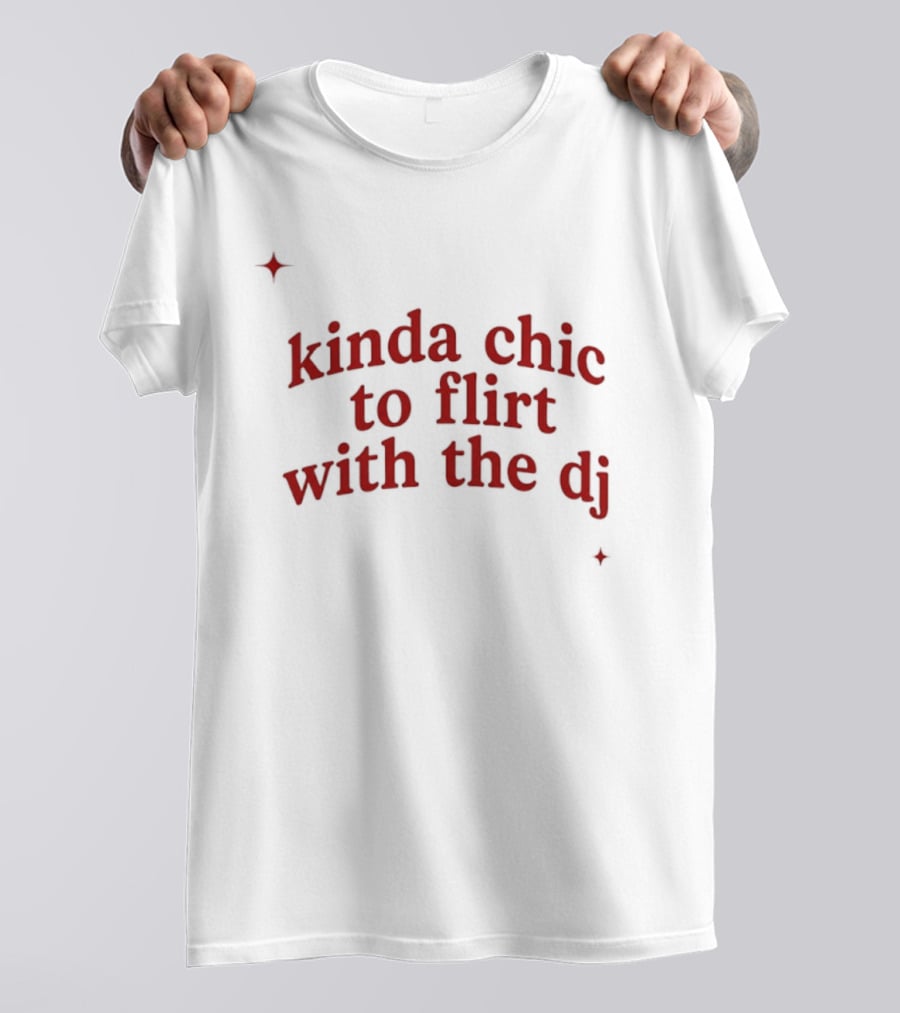 Kinda Chic To Flirt With The Dj Nightlife T-Shirt
