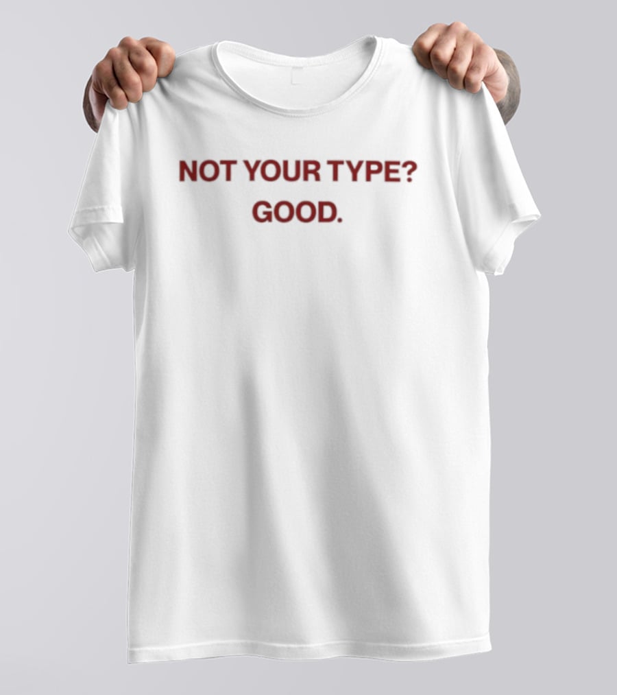 Not Your Type Good T-Shirt