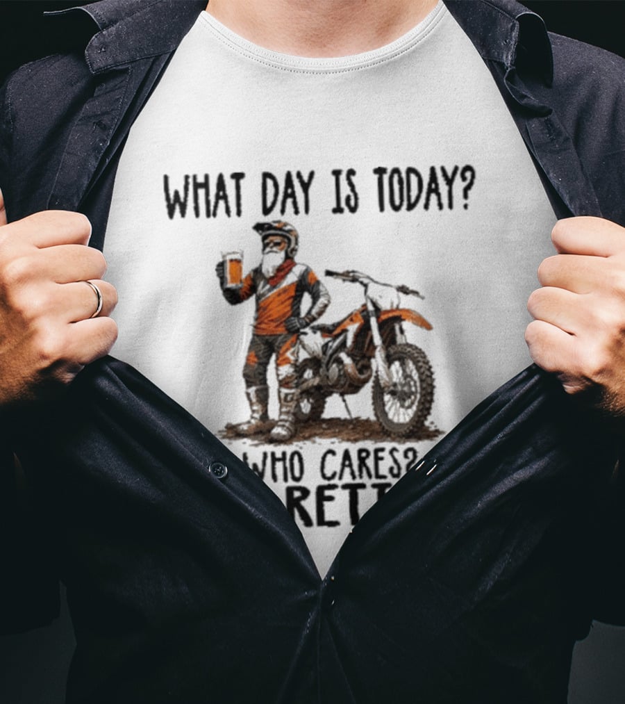 What Day Is Today Who Cares I'm Retired Dirt Bikes Beer Retirement T-Shirt