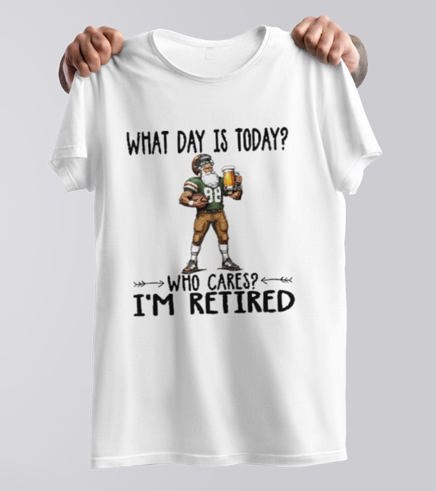What Day Is Today Who Cares I'm Retired Football Beer T-Shirt