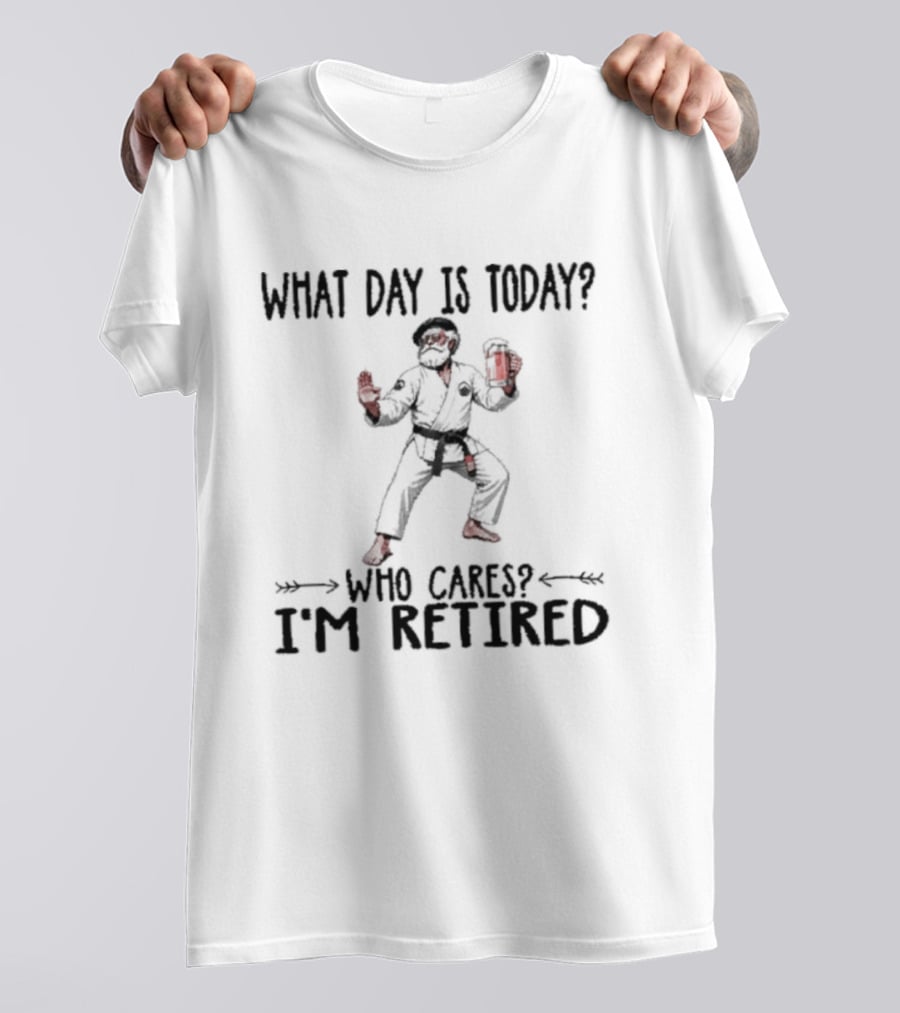 What Day Is Today Who Cares I'm Retired Jiu Jitsu Beer Retirement T-Shirt
