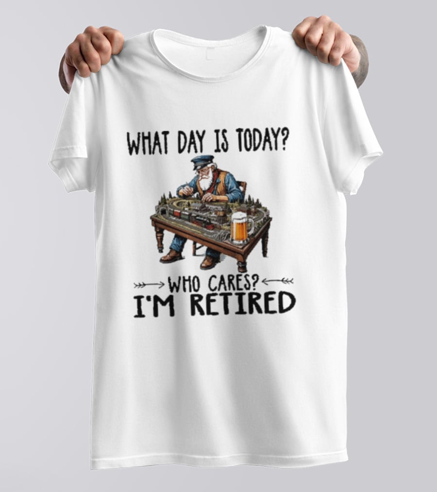 What Day Is Today Who Cares I'm Retired Funny Model Trains Enthusiast With Beer T-Shirt