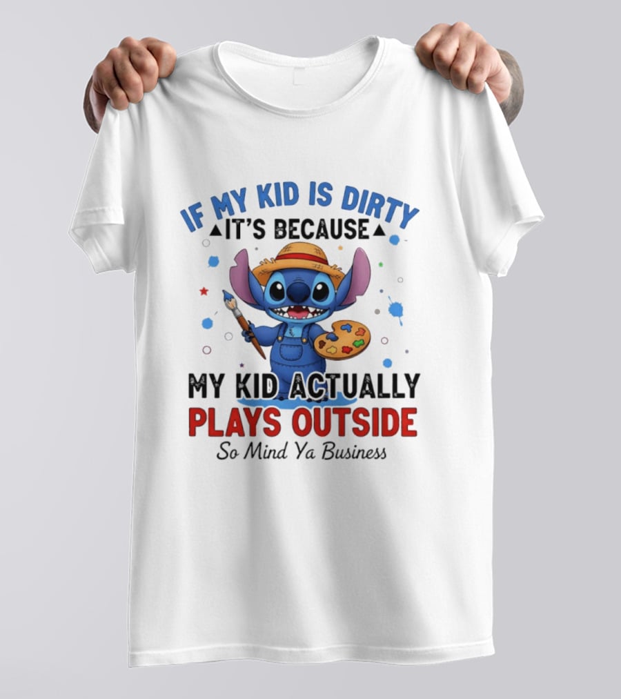 Stitch If My Kid Is Dirty It's Because My Kid Actually Plays Outside So Mind Ya Business T-Shirt