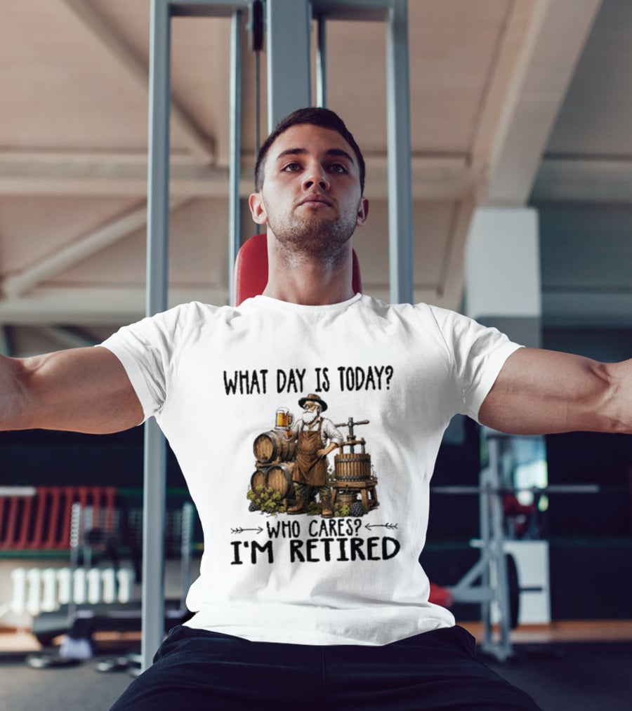 What Day Is Today Who Cares I'm Retired Wine Beer Making Retirement T-Shirt