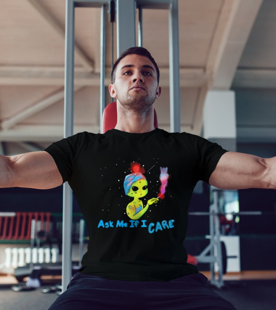 Ask Me If I Care Alien Space Sarcastic Smoking T-Shirt