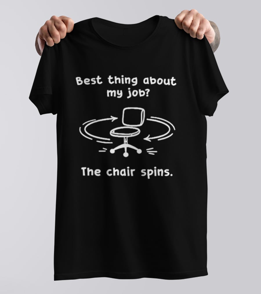 Best Thing About My Job The Chair Spins Fun Office Humor T-Shirt