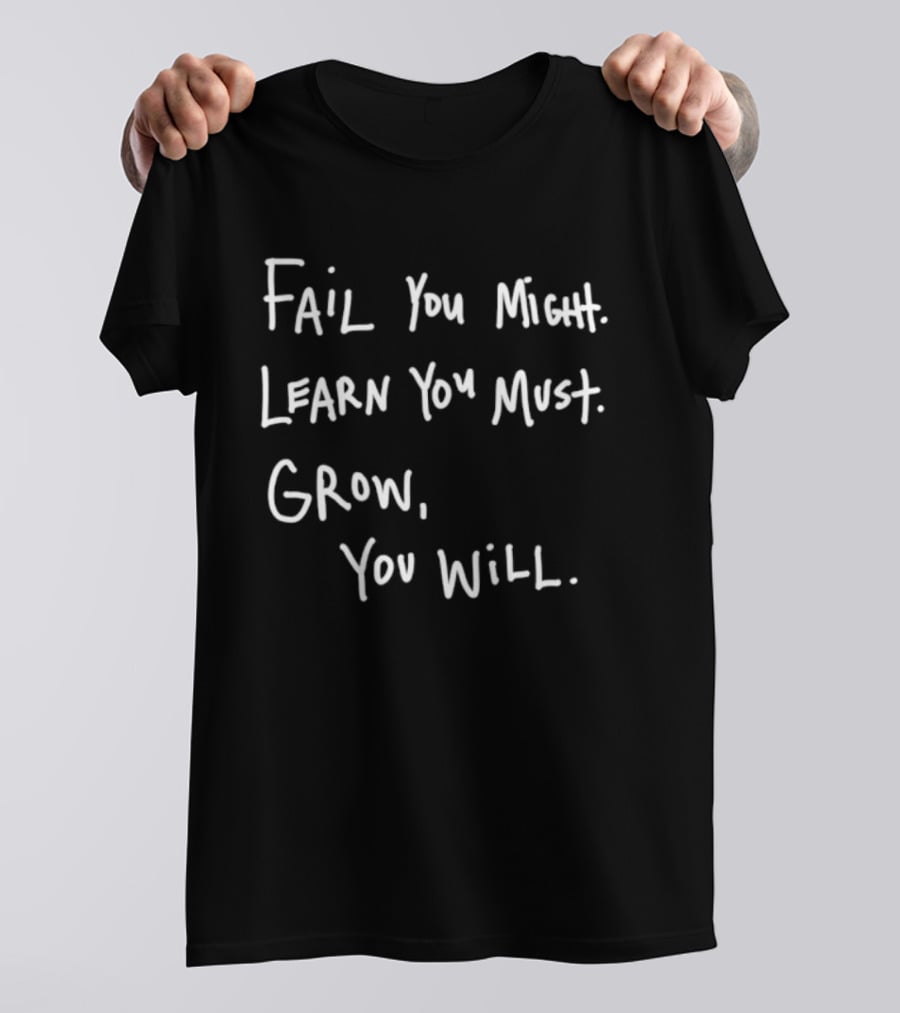 Fail You Might Learn You Must Grow You Will T-Shirt