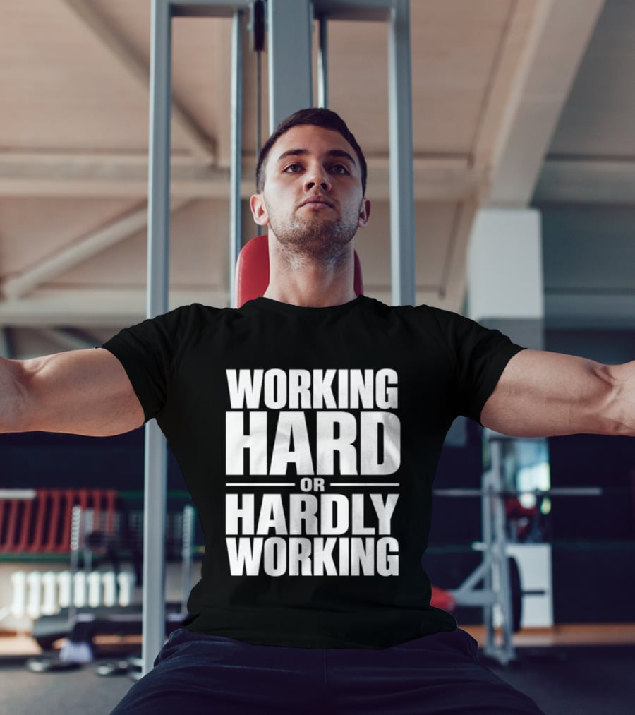 Working Hard Or Hardly Working T-Shirt