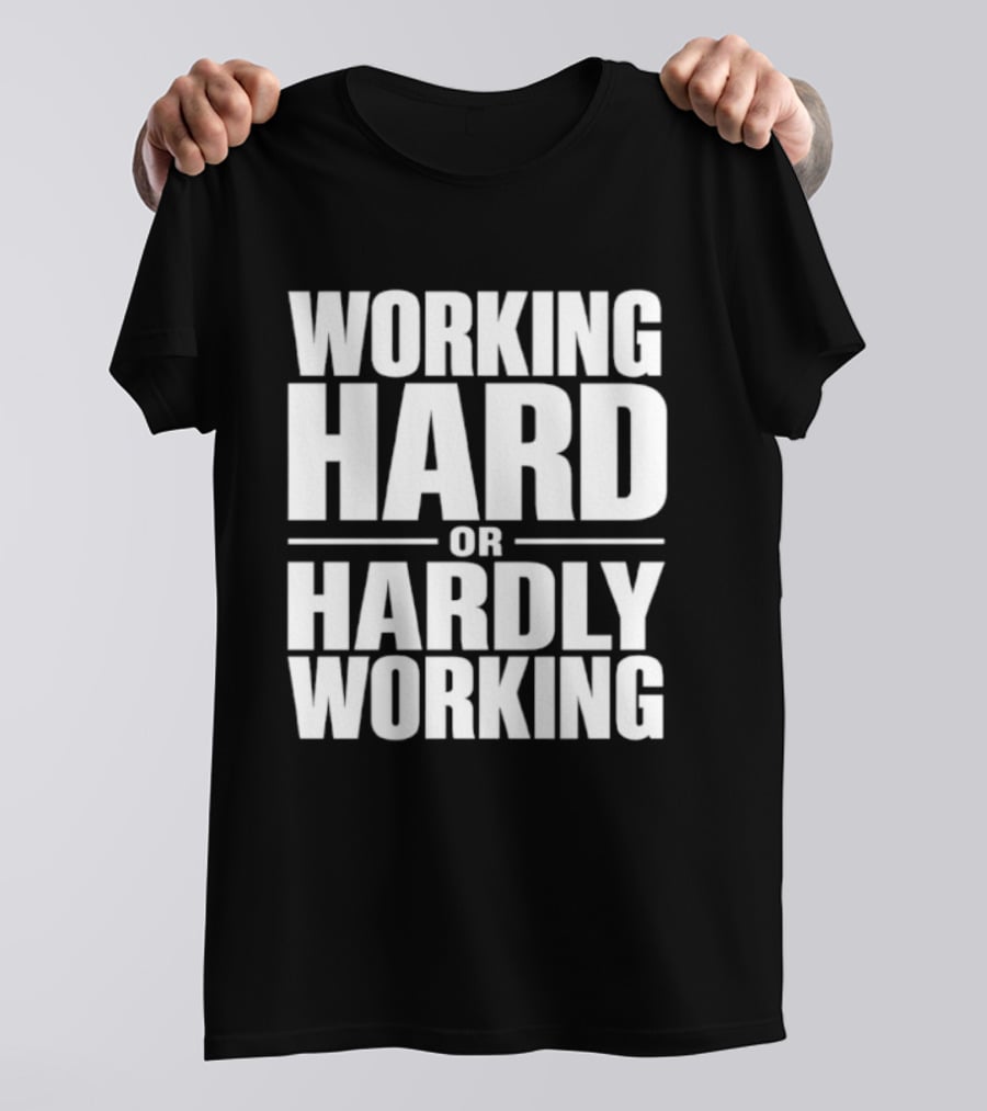 Working Hard Or Hardly Working T-Shirt