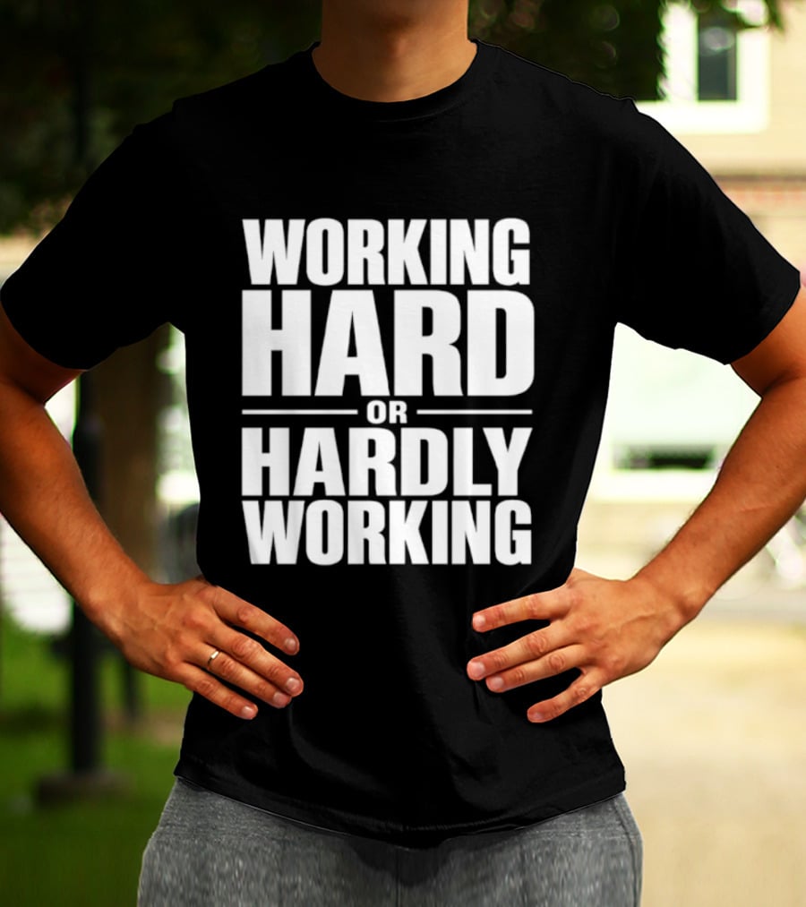 Working Hard Or Hardly Working T-Shirt