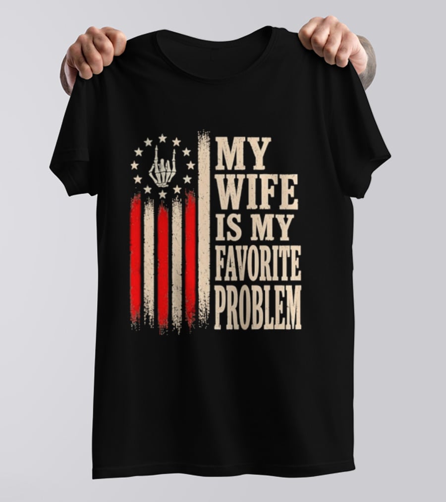 My Wife Is My Favorite Problem American Flag Hand Sign T-Shirt