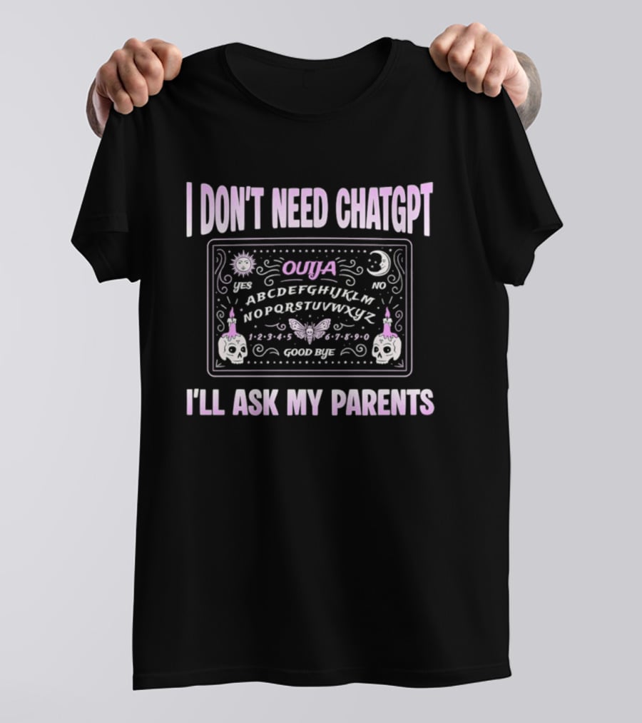 Ouija Themed I Don't Need ChatGPT I'll Ask My Parents T-Shirt