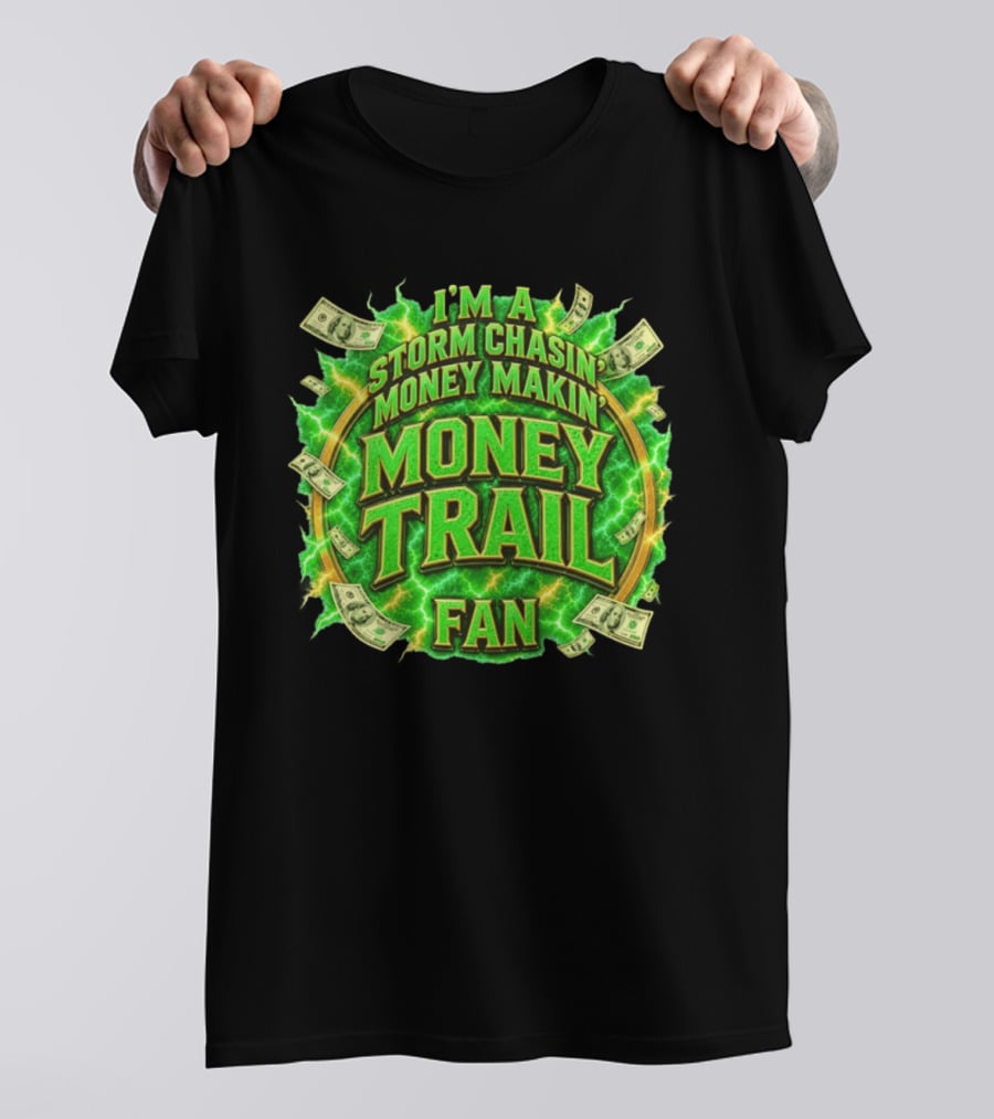 I'm A Storm Chasin' Money Makin' Money Trail Fan T-Shirt