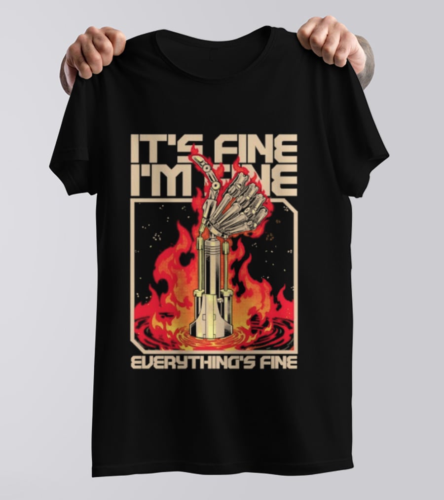 It's Fine I'm Fine Everything's Fine Robotic Hand In Flames T-Shirt
