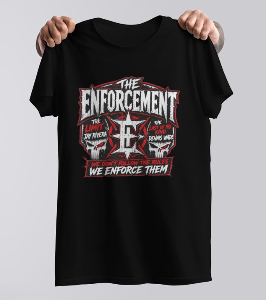 The Enforcement The Limit Jay Rivera Dennis Wade We Don't Follow The Rules We Enforce Them T-Shirt
