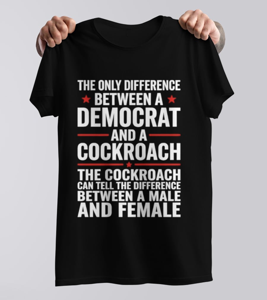 The Only Difference Between A Democrat And A Cockroach Can Tell The Difference Between A Male And Female T-Shirt