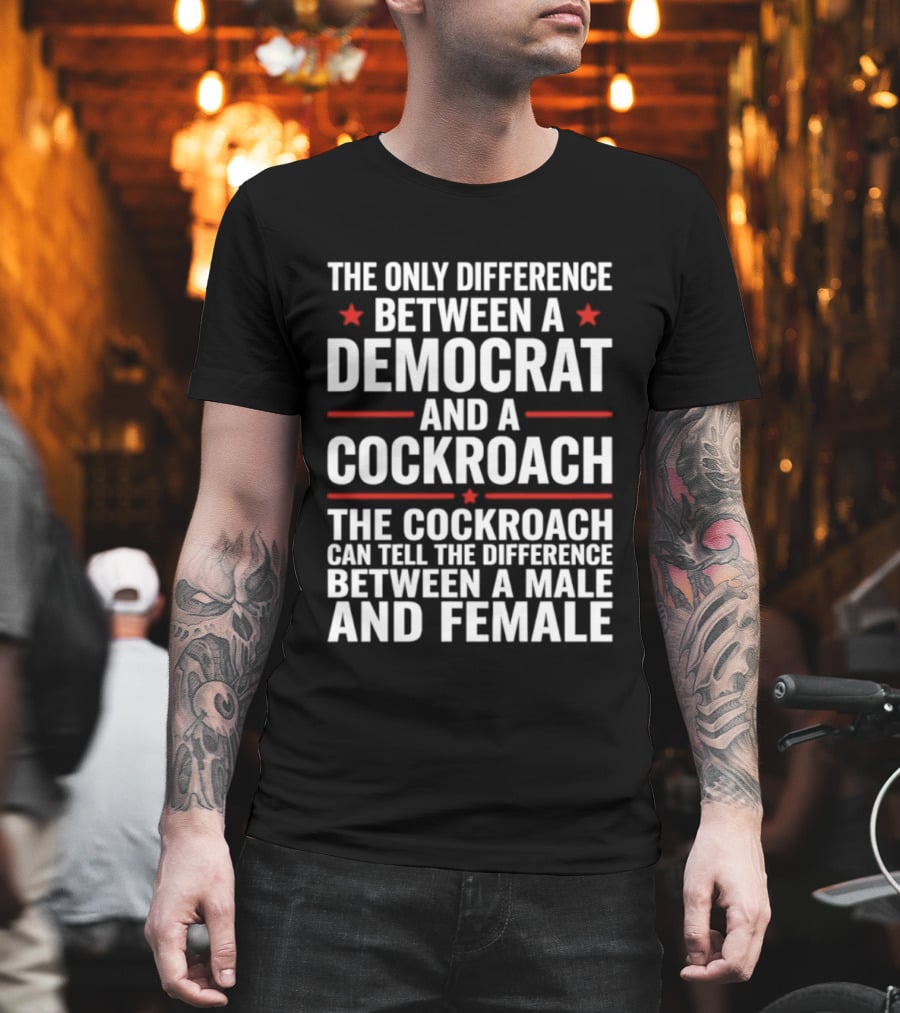 The Only Difference Between A Democrat And A Cockroach Can Tell The Difference Between A Male And Female T-Shirt