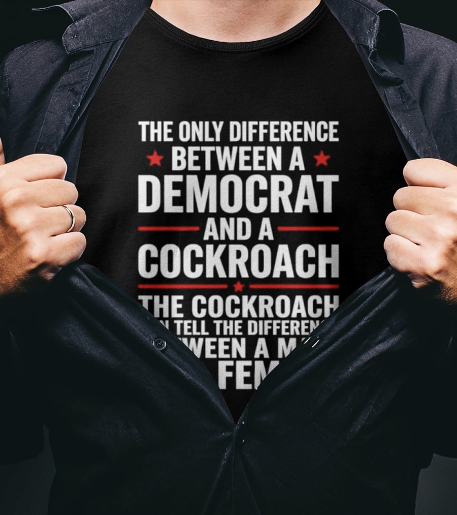 The Only Difference Between A Democrat And A Cockroach Can Tell The Difference Between A Male And Female T-Shirt