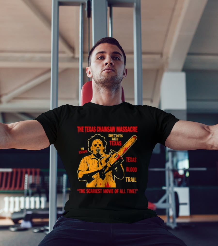 The Texas Chainsaw Massacre Don't Mess With Texas Blood Trail The Scariest Movie Of All Time T-Shirt