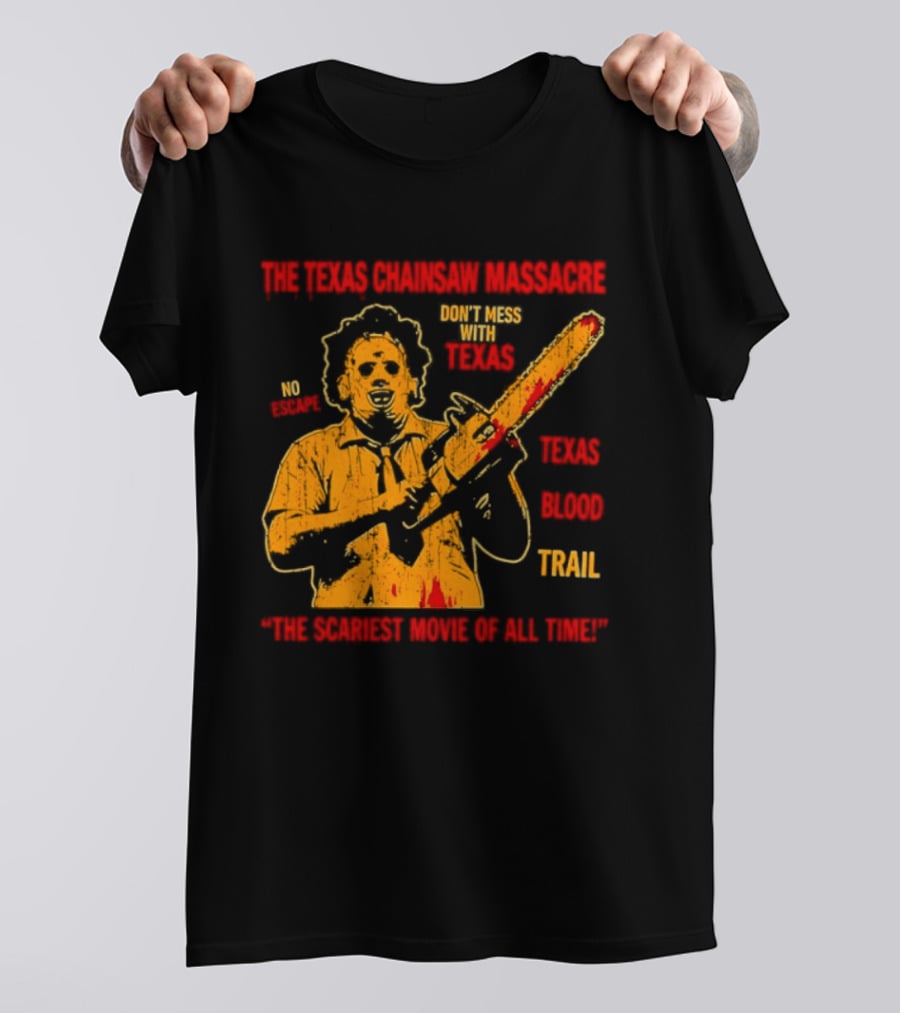 The Texas Chainsaw Massacre Don't Mess With Texas Blood Trail The Scariest Movie Of All Time T-Shirt