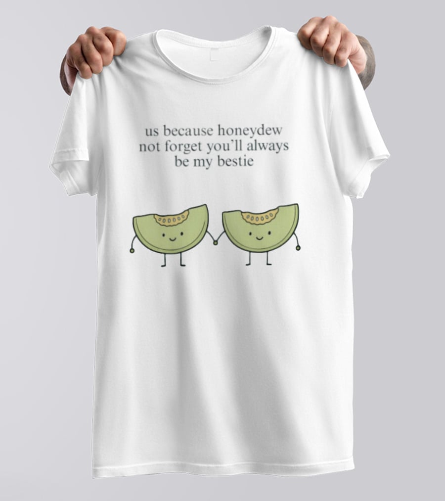Us Because Honeydew Not Forget You'll Always Be My Bestie Melon Friendship T-Shirt