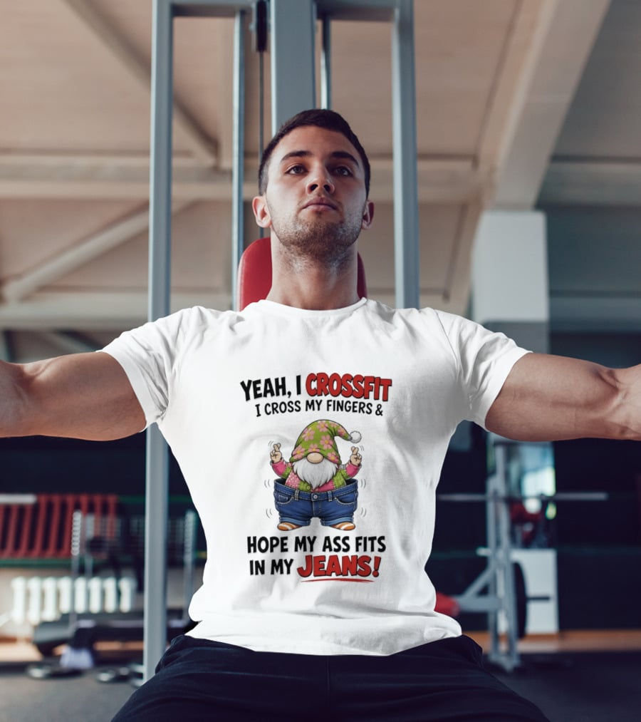 Yeah I CrossFit I Cross My Fingers And Hope My Ass Fits In My Jeans Gnome T-Shirt