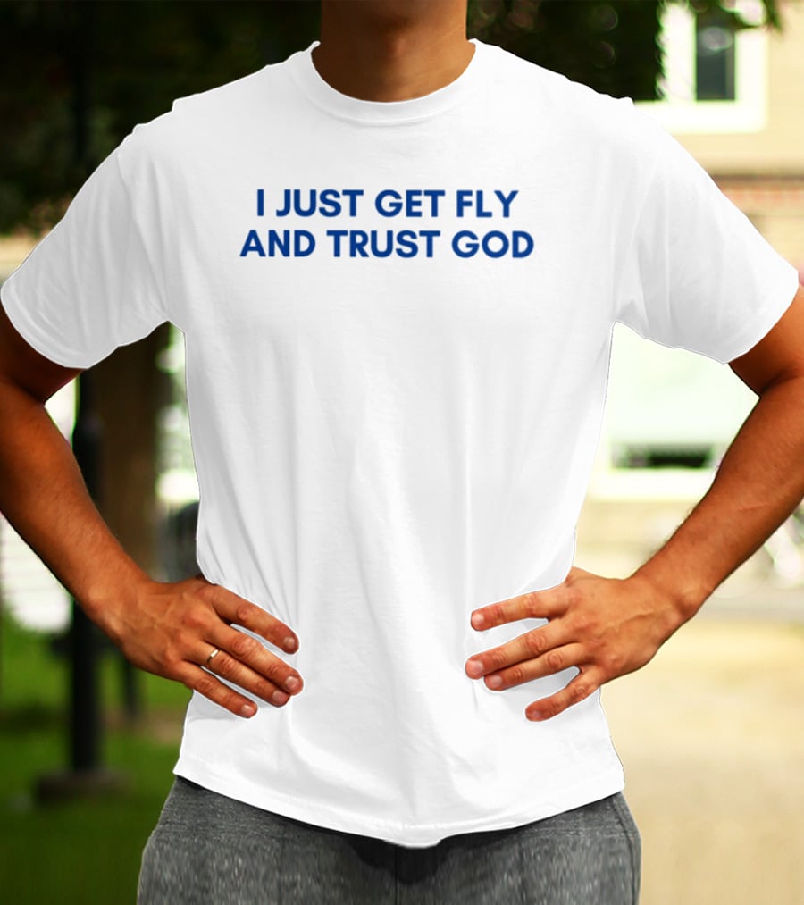 I Just Get Fly And Trust God Statement Urban Faith Fashion T-Shirt