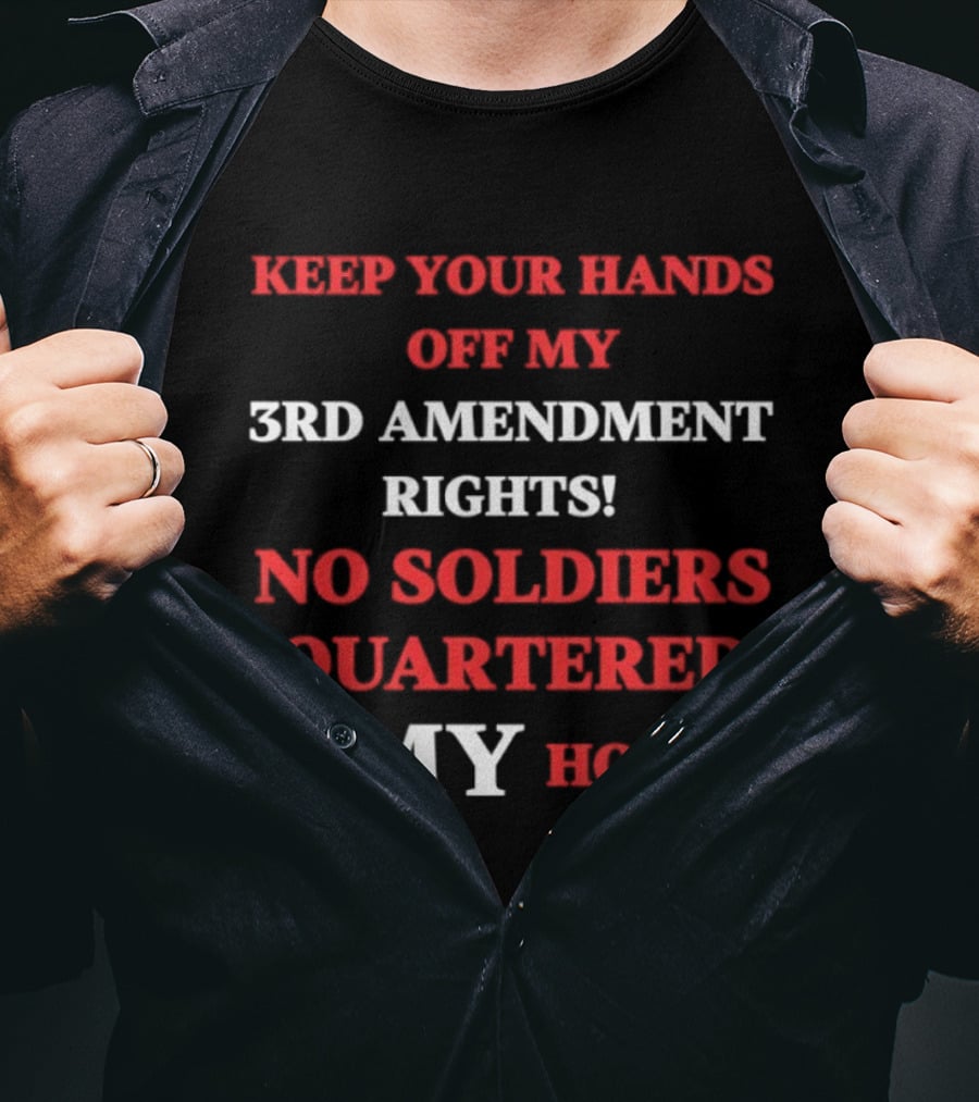 3rd Amendment Rights Keep Your Hands Off No Soldiers Quartered In My House T-Shirt