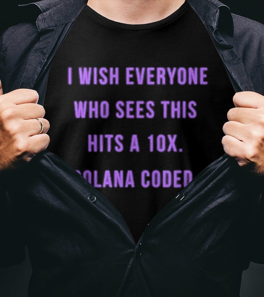 I Wish Everyone Who Sees This Hits A 10x Solana Coded T-Shirt