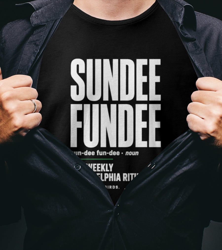 Sundee Fundee The Weekly Philadelphia Ritual See Also Go Birds T-Shirt
